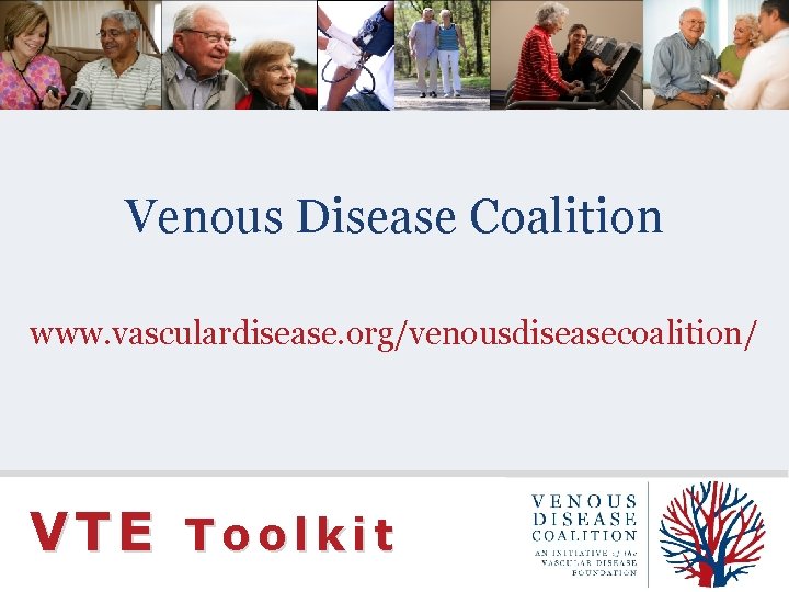 Venous Disease Coalition www. vasculardisease. org/venousdiseasecoalition/ VTE Toolkit 
