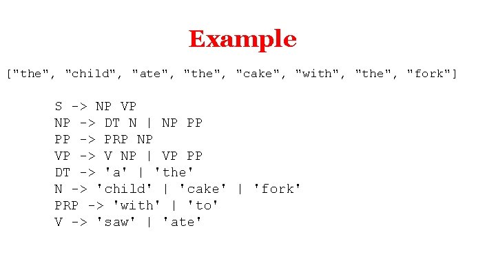 Example ["the", "child", "ate", "the", "cake", "with", "the", "fork"] S -> NP VP NP