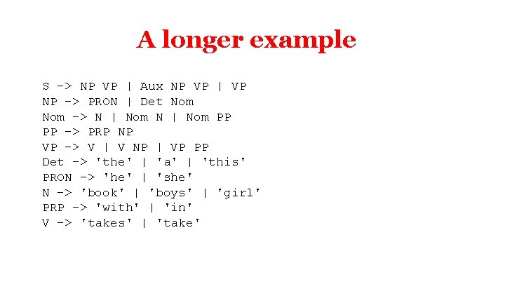 A longer example S -> NP VP | Aux NP VP | VP NP