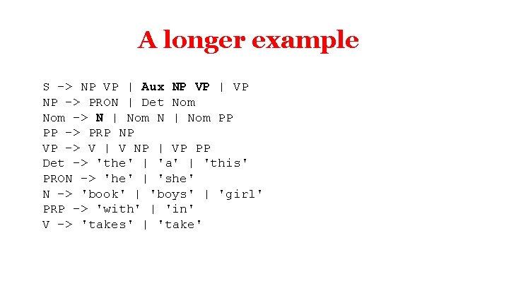 A longer example S -> NP VP | Aux NP VP | VP NP