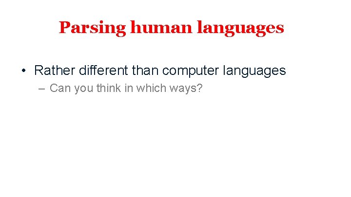 Parsing human languages • Rather different than computer languages – Can you think in