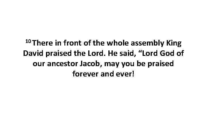 10 There in front of the whole assembly King David praised the Lord. He