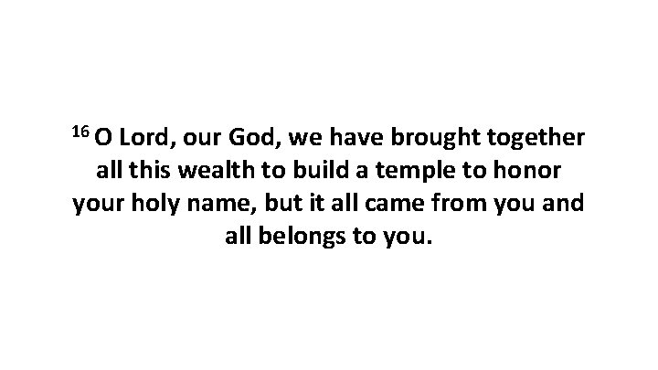 16 O Lord, our God, we have brought together all this wealth to build