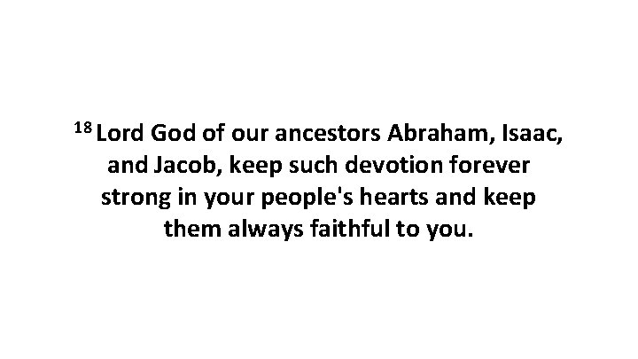 18 Lord God of our ancestors Abraham, Isaac, and Jacob, keep such devotion forever