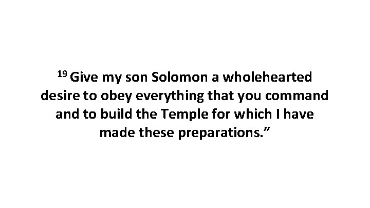 19 Give my son Solomon a wholehearted desire to obey everything that you command
