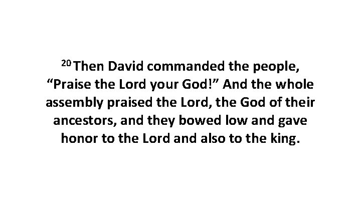 20 Then David commanded the people, “Praise the Lord your God!” And the whole