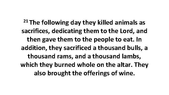 21 The following day they killed animals as sacrifices, dedicating them to the Lord,