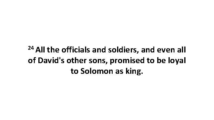 24 All the officials and soldiers, and even all of David's other sons, promised