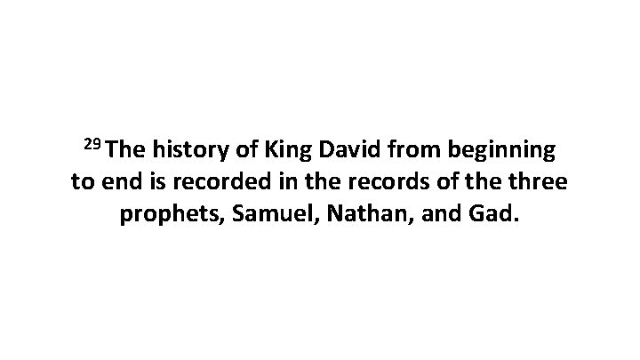 29 The history of King David from beginning to end is recorded in the