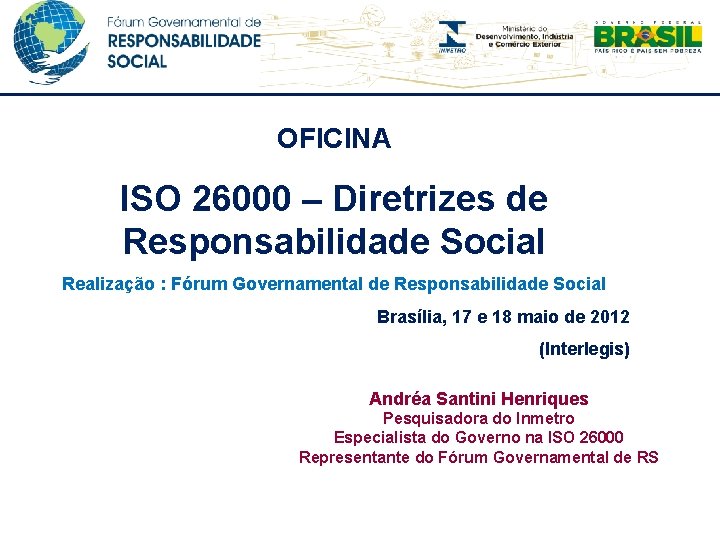 OFICINA ISO 26000 – Diretrizes de Responsabilidade Social Realização : Fórum Governamental de Responsabilidade