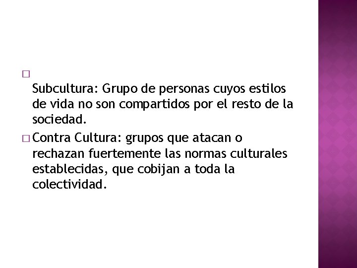 � Subcultura: Grupo de personas cuyos estilos de vida no son compartidos por el