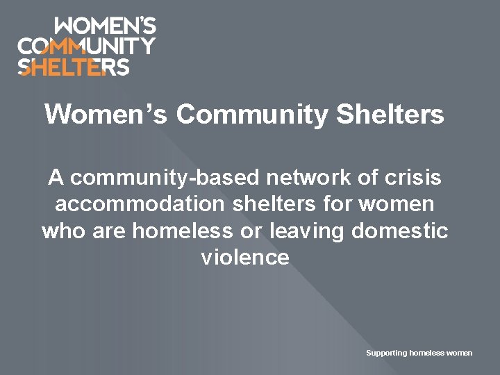 Women’s Community Shelters A community-based network of crisis accommodation shelters for women who are