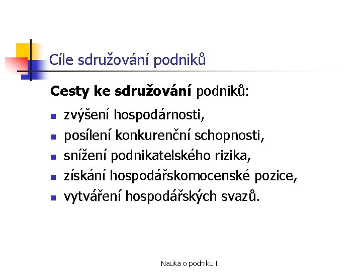 Cíle sdružování podniků Cesty ke sdružování podniků: n n n zvýšení hospodárnosti, posílení konkurenční