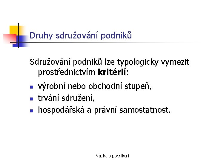 Druhy sdružování podniků Sdružování podniků lze typologicky vymezit prostřednictvím kritérií: n n n výrobní