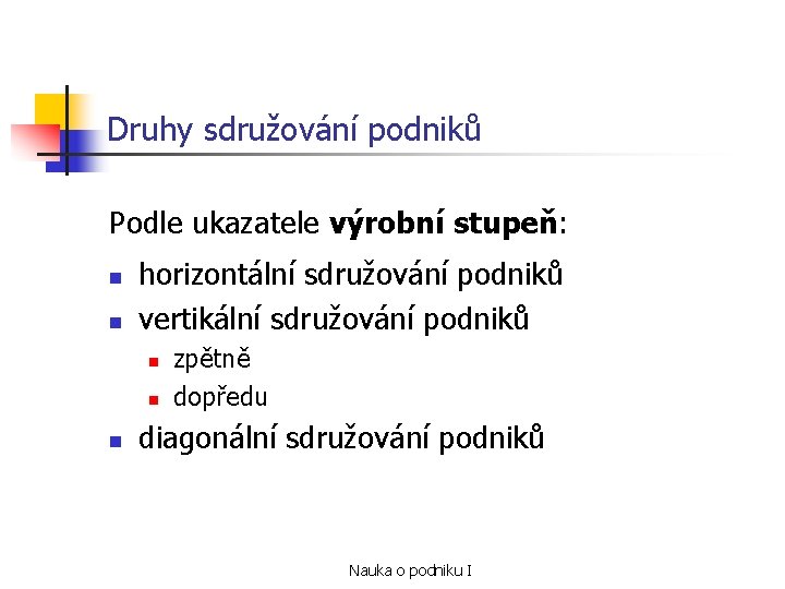 Druhy sdružování podniků Podle ukazatele výrobní stupeň: n n horizontální sdružování podniků vertikální sdružování