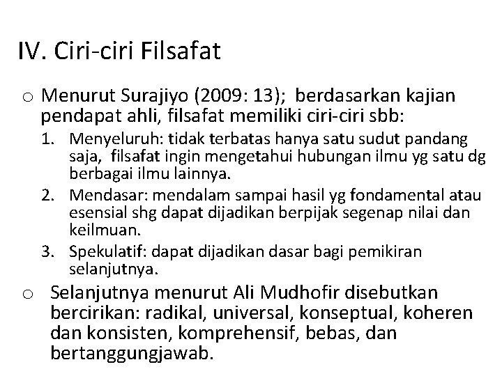 IV. Ciri-ciri Filsafat o Menurut Surajiyo (2009: 13); berdasarkan kajian pendapat ahli, filsafat memiliki
