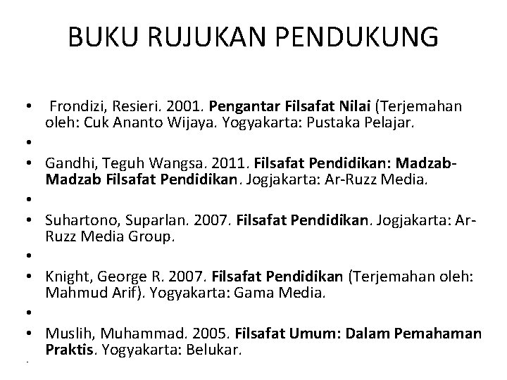 BUKU RUJUKAN PENDUKUNG • Frondizi, Resieri. 2001. Pengantar Filsafat Nilai (Terjemahan oleh: Cuk Ananto