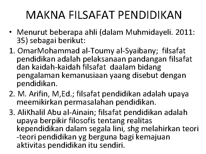 MAKNA FILSAFAT PENDIDIKAN • Menurut beberapa ahli (dalam Muhmidayeli. 2011: 35) sebagai berikut: 1.