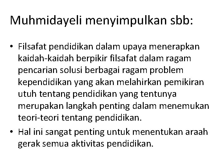 Muhmidayeli menyimpulkan sbb: • Filsafat pendidikan dalam upaya menerapkan kaidah-kaidah berpikir filsafat dalam ragam