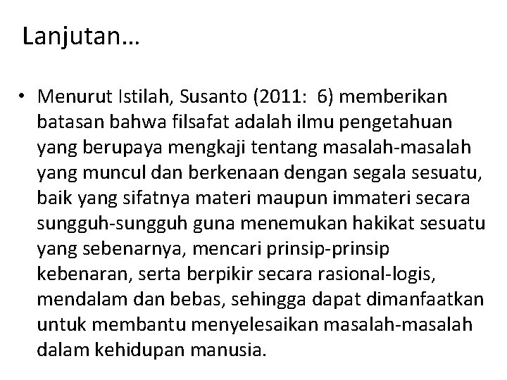 Lanjutan… • Menurut Istilah, Susanto (2011: 6) memberikan batasan bahwa filsafat adalah ilmu pengetahuan