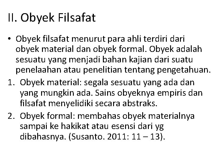 II. Obyek Filsafat • Obyek filsafat menurut para ahli terdiri dari obyek material dan