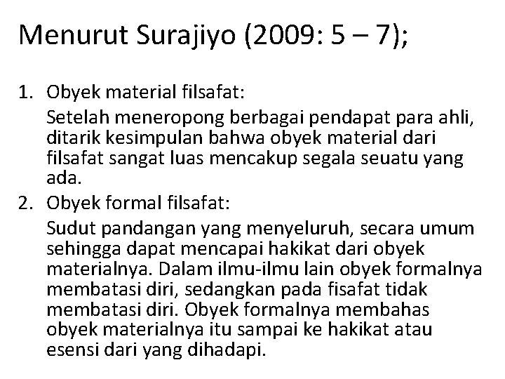 Menurut Surajiyo (2009: 5 – 7); 1. Obyek material filsafat: Setelah meneropong berbagai pendapat