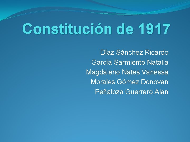 Constitución de 1917 Díaz Sánchez Ricardo García Sarmiento Natalia Magdaleno Nates Vanessa Morales Gómez