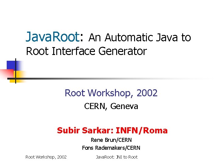 Java. Root: An Automatic Java to Root Interface Generator Root Workshop, 2002 CERN, Geneva