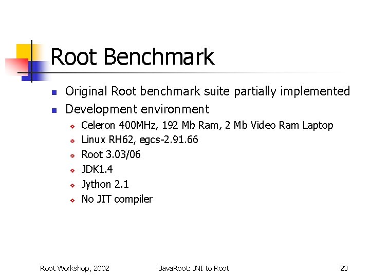 Root Benchmark n n Original Root benchmark suite partially implemented Development environment v v