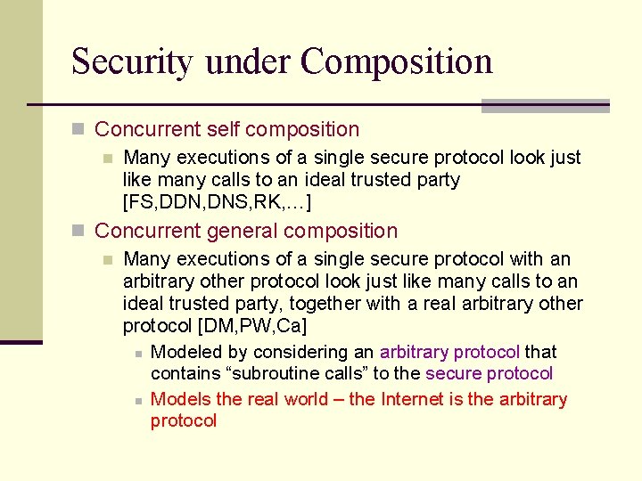 Security under Composition n Concurrent self composition n Many executions of a single secure Security under Composition n Concurrent self composition n Many executions of a single secure