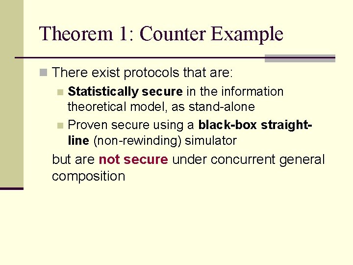 Theorem 1: Counter Example n There exist protocols that are: n Statistically secure in Theorem 1: Counter Example n There exist protocols that are: n Statistically secure in