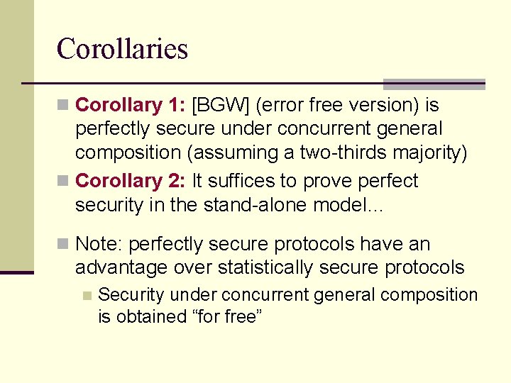 Corollaries n Corollary 1: [BGW] (error free version) is perfectly secure under concurrent general