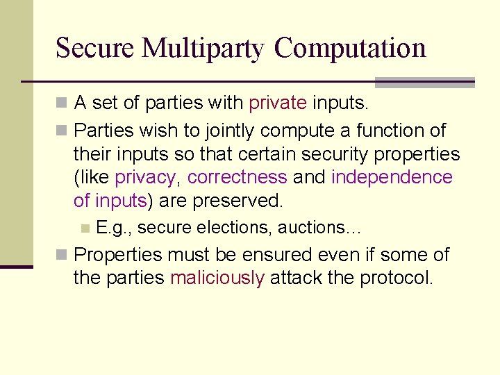 Secure Multiparty Computation n A set of parties with private inputs. n Parties wish Secure Multiparty Computation n A set of parties with private inputs. n Parties wish