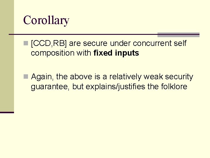 Corollary n [CCD, RB] are secure under concurrent self composition with fixed inputs n