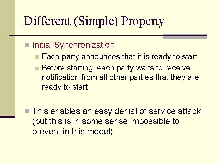 Different (Simple) Property n Initial Synchronization n Each party announces that it is ready Different (Simple) Property n Initial Synchronization n Each party announces that it is ready
