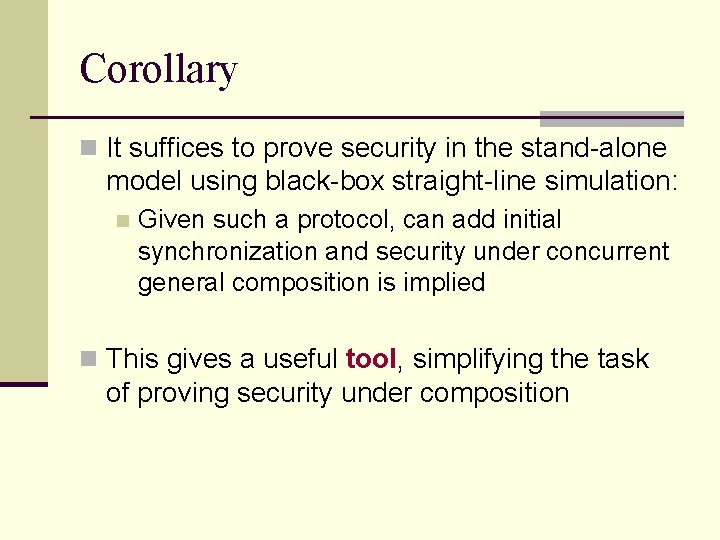 Corollary n It suffices to prove security in the stand-alone model using black-box straight-line Corollary n It suffices to prove security in the stand-alone model using black-box straight-line