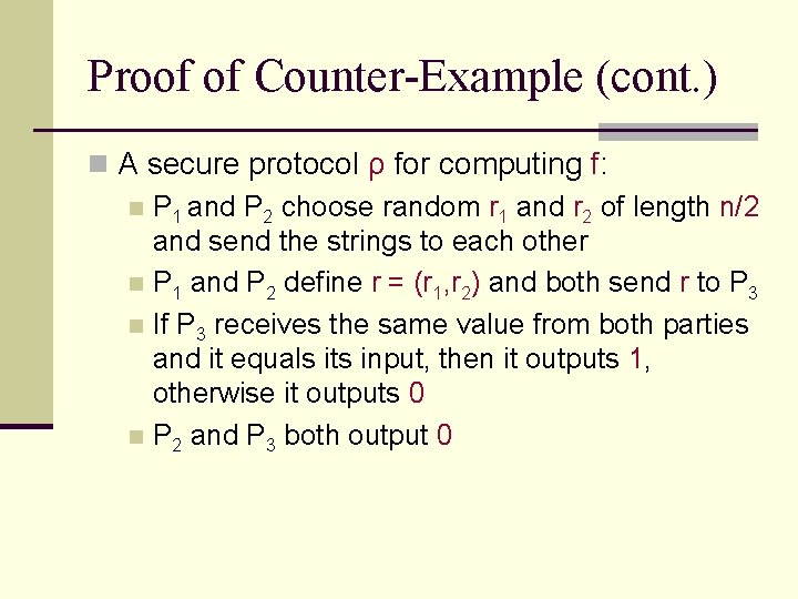 Proof of Counter-Example (cont. ) n A secure protocol ρ for computing f: n Proof of Counter-Example (cont. ) n A secure protocol ρ for computing f: n