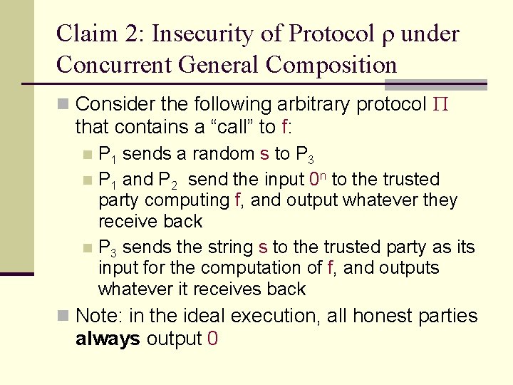 Claim 2: Insecurity of Protocol ρ under Concurrent General Composition n Consider the following Claim 2: Insecurity of Protocol ρ under Concurrent General Composition n Consider the following