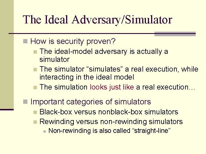 The Ideal Adversary/Simulator n How is security proven? n The ideal-model adversary is actually The Ideal Adversary/Simulator n How is security proven? n The ideal-model adversary is actually