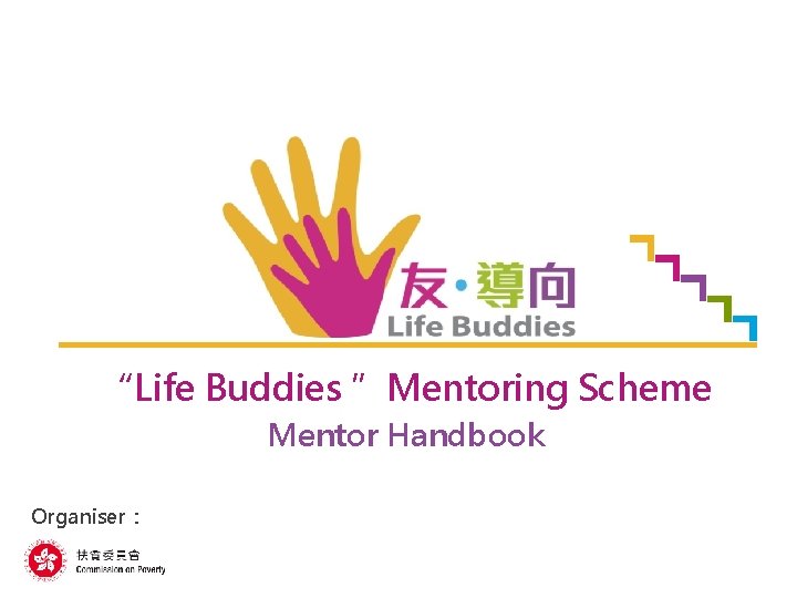 “Life Buddies ”Mentoring Scheme Mentor Handbook Organiser： 