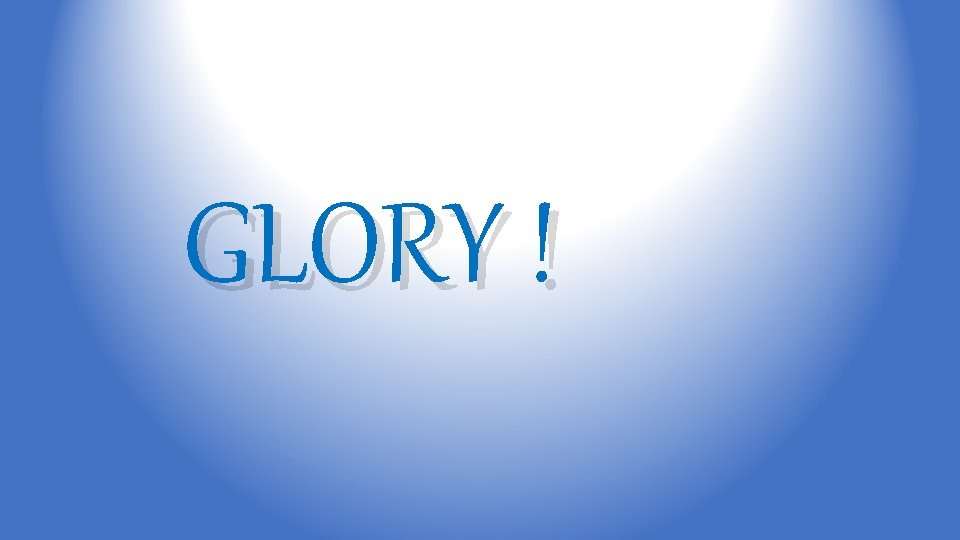 GLORY ! 