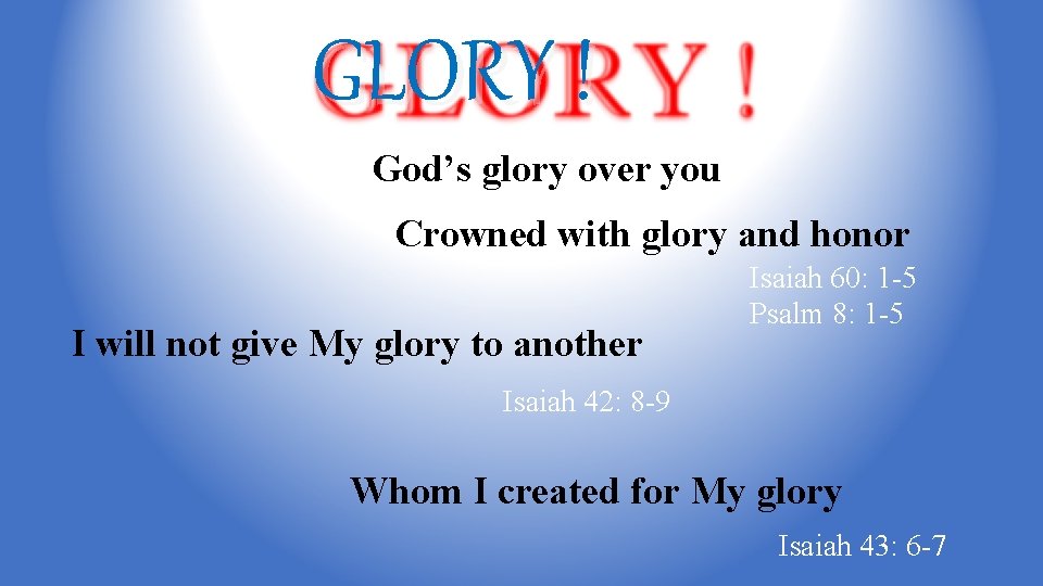 GLORY ! God’s glory over you Crowned with glory and honor I will not