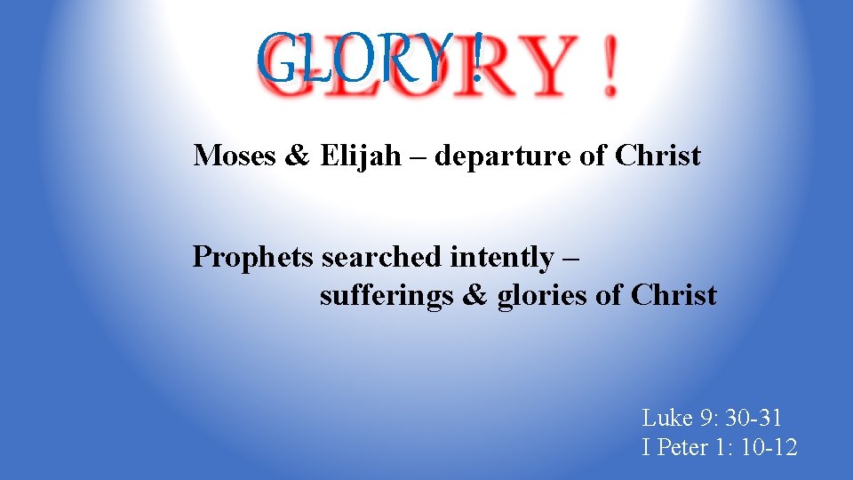 GLORY ! Moses & Elijah – departure of Christ Prophets searched intently – sufferings