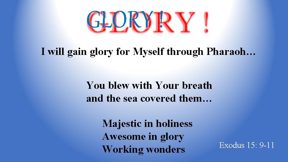 GLORY ! I will gain glory for Myself through Pharaoh… You blew with Your