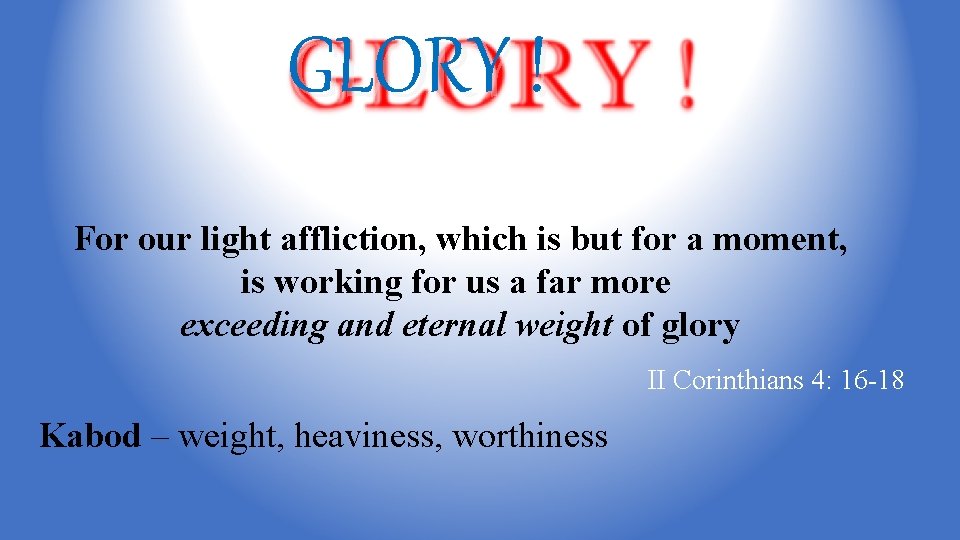 GLORY ! For our light affliction, which is but for a moment, is working