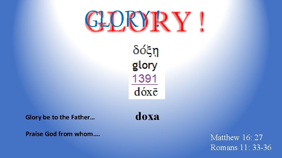 GLORY ! Glory be to the Father… Praise God from whom…. doxa Matthew 16: