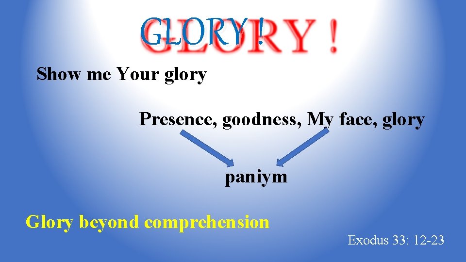 GLORY ! Show me Your glory Presence, goodness, My face, glory paniym Glory beyond