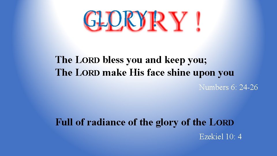GLORY ! The LORD bless you and keep you; The LORD make His face GLORY ! The LORD bless you and keep you; The LORD make His face
