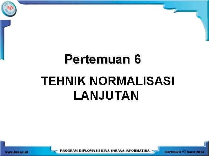 Pertemuan 6 TEHNIK NORMALISASI LANJUTAN 