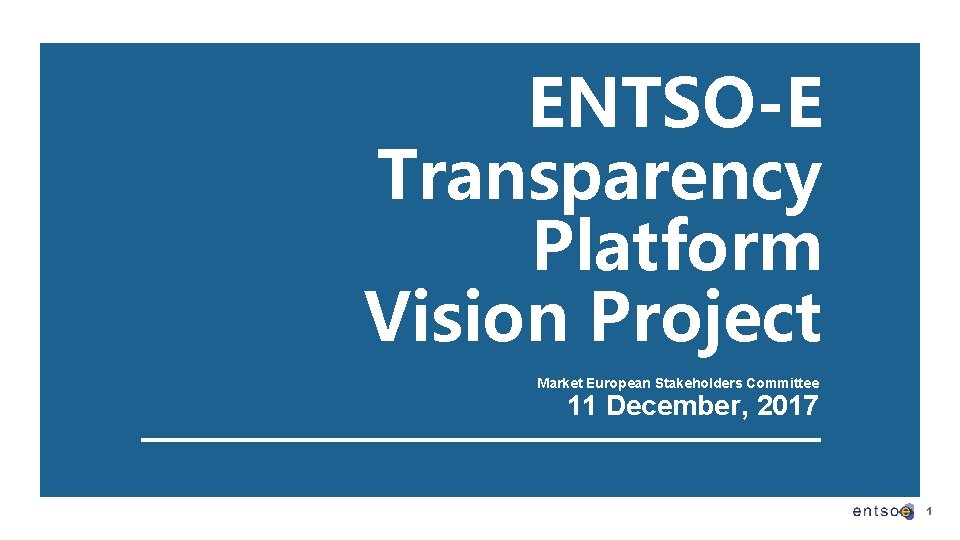 ENTSO-E Transparency Platform Vision Project Market European Stakeholders Committee 11 December, 2017 1 